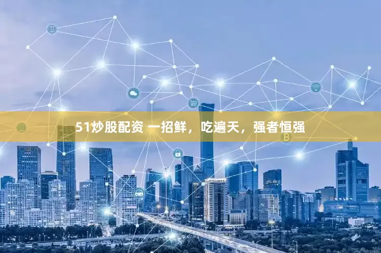 51炒股配资 一招鲜，吃遍天，强者恒强