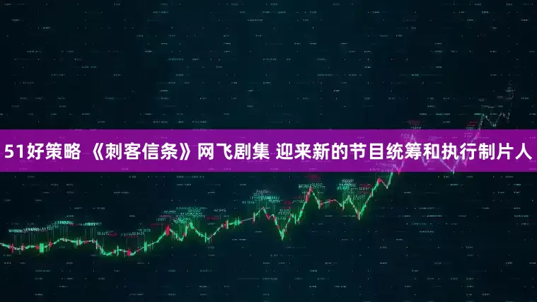 51好策略 《刺客信条》网飞剧集 迎来新的节目统筹和执行制片人